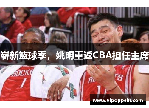 崭新篮球季，姚明重返CBA担任主席